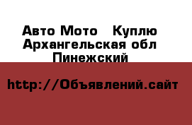 Авто Мото - Куплю. Архангельская обл.,Пинежский 